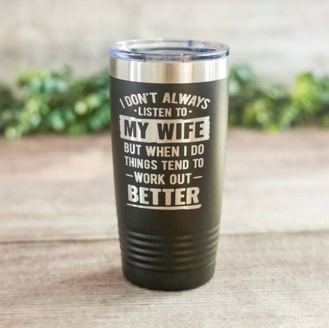 👉 I Don't Always Listen To My Wife Tumbler