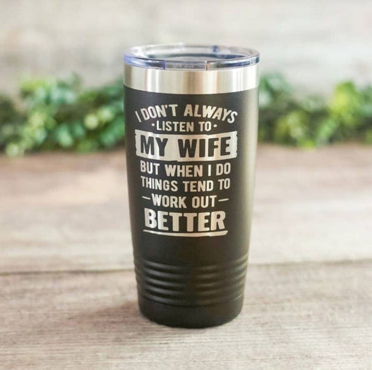 I Don't Always Listen To My Wife - Engraved Tumbler