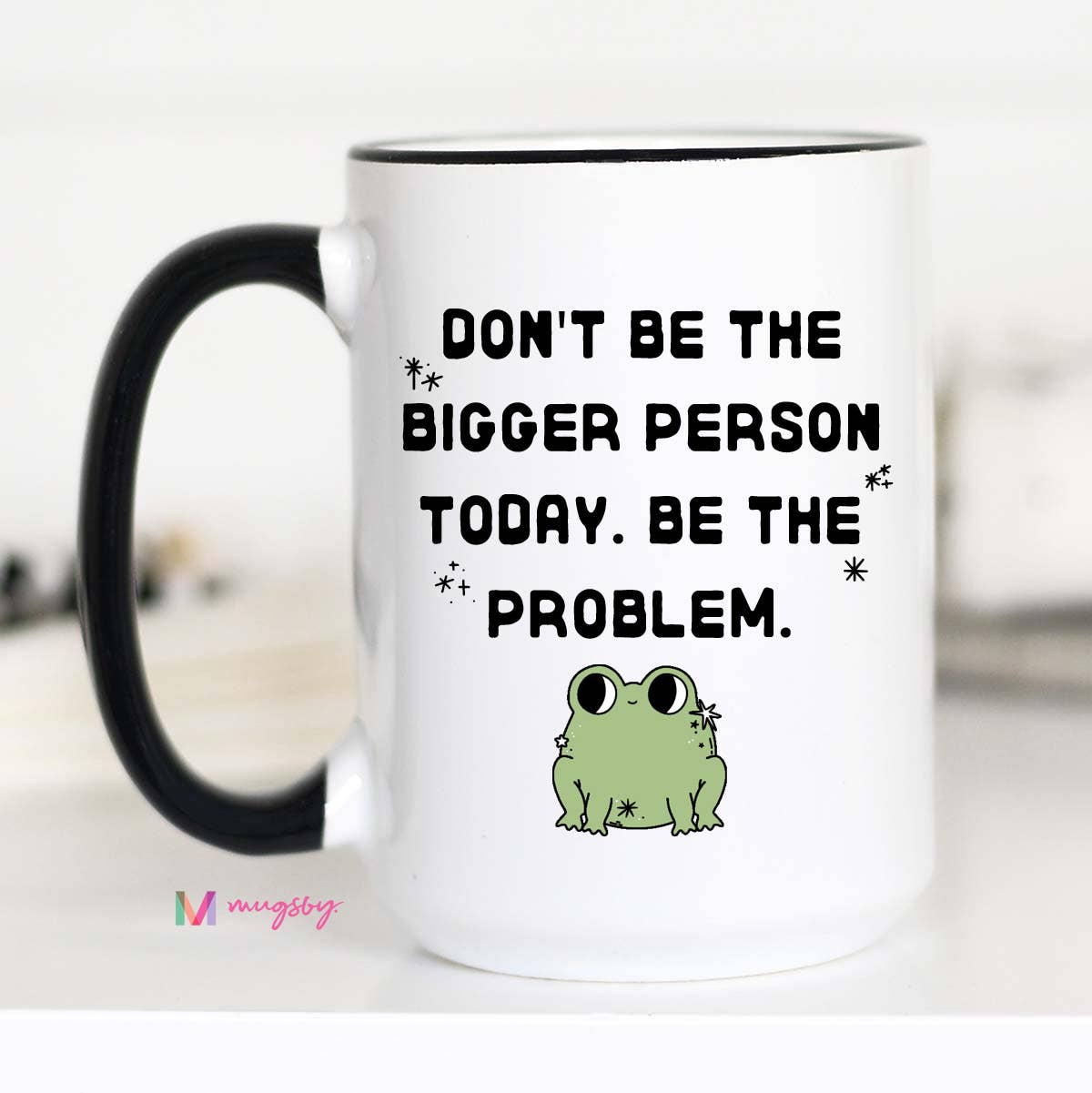 Don't Be the Bigger Person Today Funny Coffee Mug