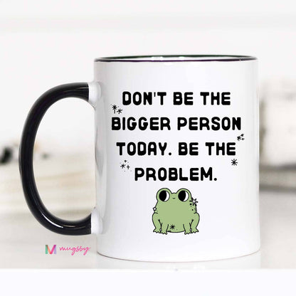 Don't Be the Bigger Person Today Funny Coffee Mug